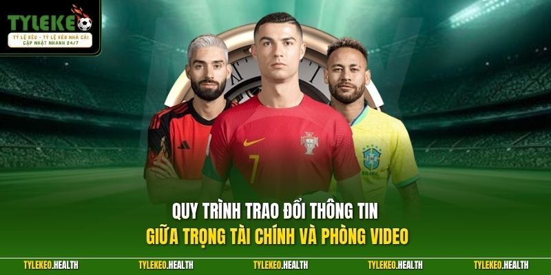 Quy trình trao đổi thông tin giữa trọng tài chính và phòng video 