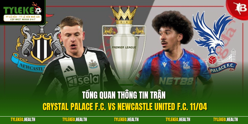 Tổng quan thông tin trận Crystal Palace F.C. vs Newcastle United F.C. 11/04